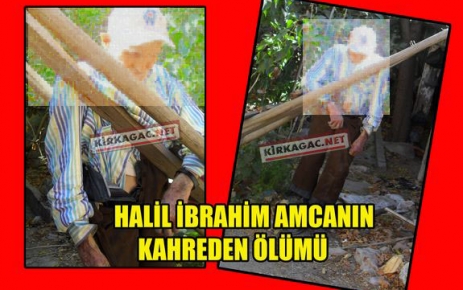 HALİL İBRAHİM AMCANIN KAHREDEN ÖLÜMÜ