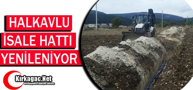 HALKAVLU İSALE HATTI YENİLENİYOR