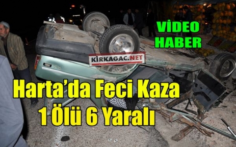 HARTA'DA FECİ KAZA 1 ÖLÜ 6 YARALI(VİDEO)