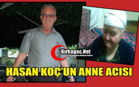 HASAN KOÇ’UN ANNE ACISI