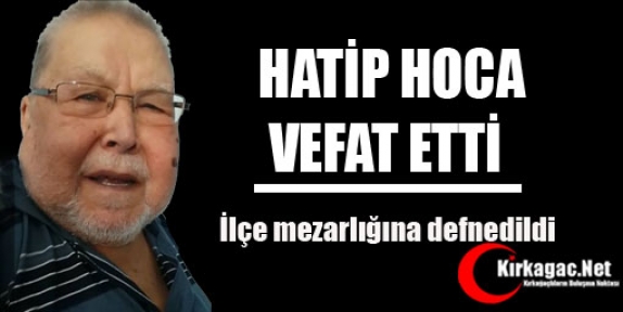 HATİP HOCA VEFAT ETTİ