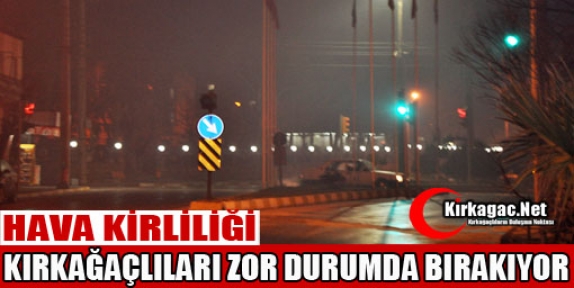 HAVA KİRLİLİĞİ KIRKAĞAÇ'LILARI ZOR DURUMDA BIRAKIYOR