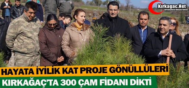 HAYATA İYİLİK KAT PROJE GÖNÜLLÜLERİ KIRKAĞAÇ’TA 300 ÇAM FİDANI DİKTİ