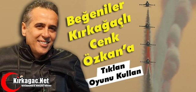 HAYDİ KIRKAĞAÇ..BEĞENİLER KIRKAĞAÇLI CENK ÖZKAN’A