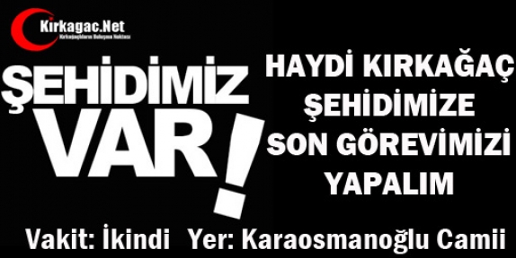 HAYDİ KIRKAĞAÇLILAR ŞEHİDİMİZ İÇİN SON GÖREVE