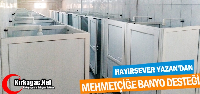 HAYIRSEVER YAZAN’DAN MEHMETÇİĞE BANYO DESTEĞİ