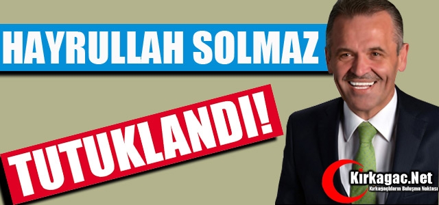 HAYRULLAH SOLMAZ TUTUKLANDI