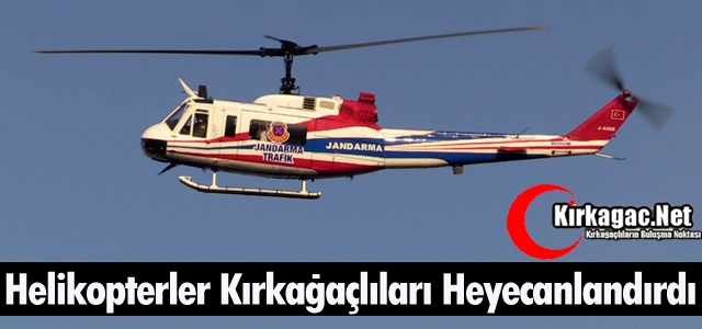 HELİKOPTERLER KIRKAĞAÇLILARI HEYECANLANDIRDI