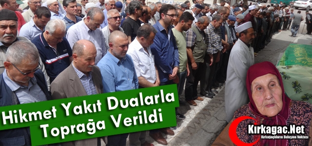 HİKMET YAKIT DUALARLA TOPRAĞA VERİLDİ