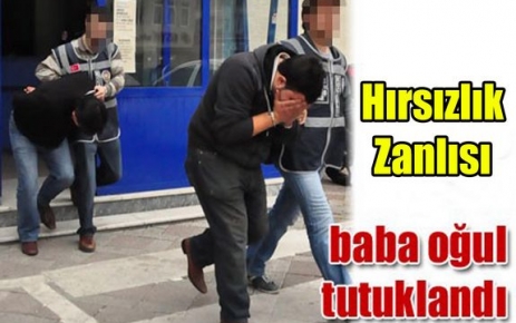 HIRSIZLIK ZANLISI BABA OĞUL YAKALANDI