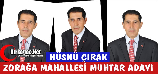 HÜSNÜ ÇIRAK(ZORAĞA MAHALLESİ MUHTAR ADAYI)