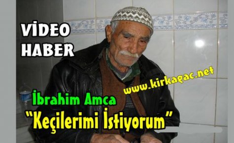 İBRAHİM AMCA“KEÇİLERİMİ İSTİYORUM“(VİDEO)