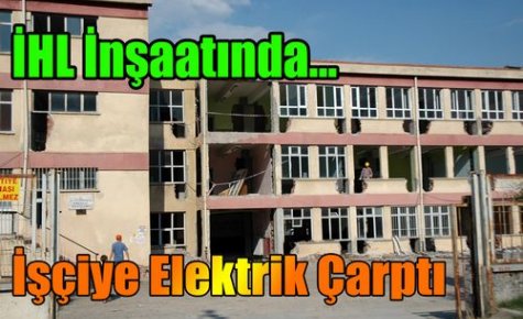 İHL İNŞAATINDA ELEKTRİK ÇARPTI