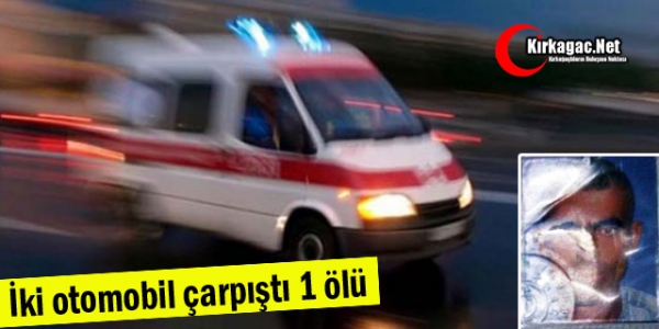 İKİ OTOMOBİL ÇARPIŞTI 1 ÖLÜ