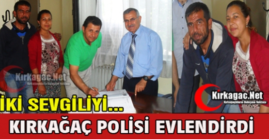 İKİ SEVGİLİYİ KIRKAĞAÇ POLİSİ EVLENDİRDİ