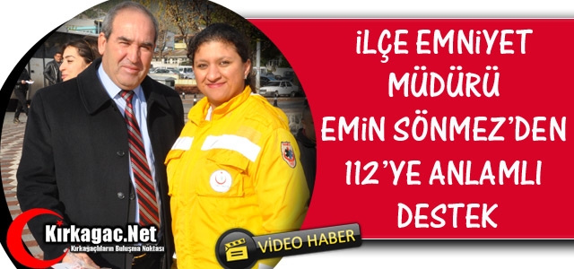 İLÇE EMNİYET MÜDÜRÜ SÖNMEZ'DEN 112'YE ANLAMLI DESTEK