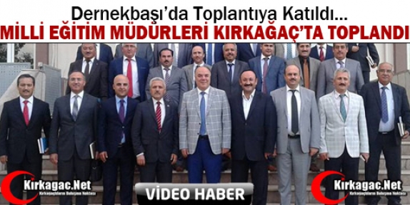 İLÇE MİLLİ EĞİTİM MÜDÜRLERİ KIRKAĞAÇ’TA TOPLANDI(VİDEO)