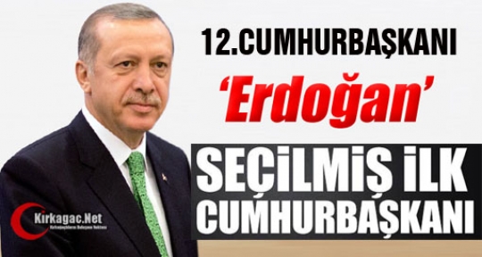 İLK SEÇİLMİŞ CUMHURBAŞKANI “ERDOĞAN“