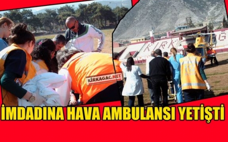 İMDADINA HAVA AMBULANSI YETİŞTİ