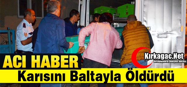 İNANILMAZ OLAY.. KARISINI BALTAYLA ÖLDÜRDÜ