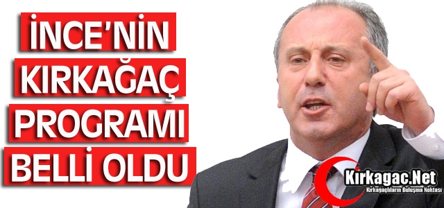 İNCE’NİN KIRKAĞAÇ PROGRAMI BELLİ OLDU