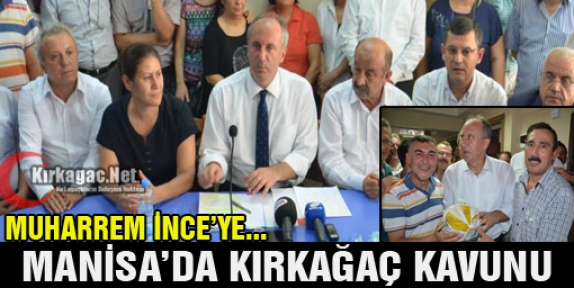 İNCE'YE MANİSA'DA KIRKAĞAÇ KAVUNU