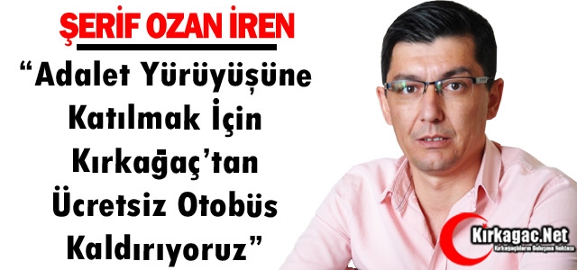 İREN “ADALET YÜRÜYÜŞÜ İÇİN ÜCRETSİZ OTOBÜS KALDIRIYORUZ”