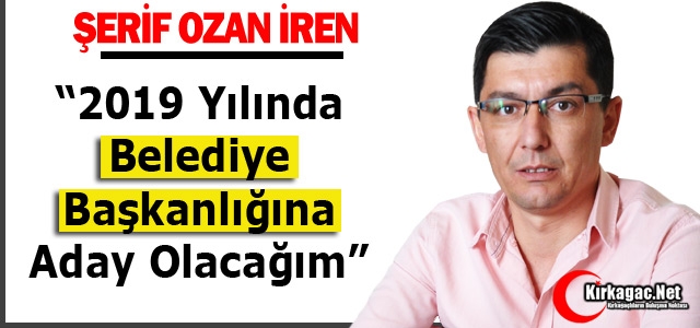 İREN “BELEDİYE BAŞKAN ADAYI OLACAĞIM”