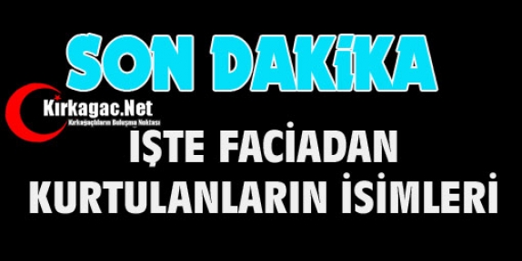 İŞTE FACİADAN KURTULANLARIN İSİMLERİ