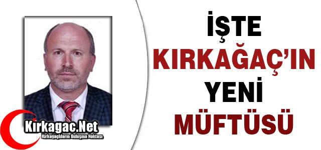 İŞTE KIRKAĞAÇ'IN YENİ MÜFTÜSÜ