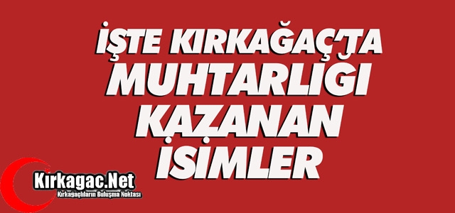 İŞTE KIRKAĞAÇ'TA KAZANAN MUHTARLAR