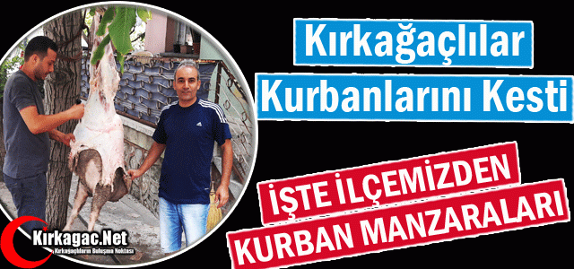 İŞTE KIRKAĞAÇ'TAN KURBAN MANZARALARI