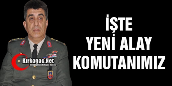 İŞTE YENİ ALAY KOMUTANIMIZ