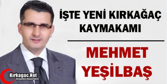 İŞTE YENİ KIRKAĞAÇ KAYMAKAMI