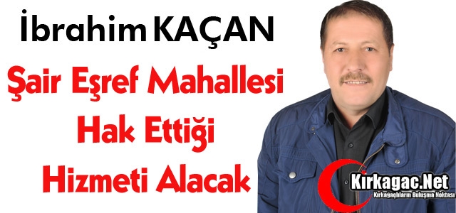 KAÇAN “ŞAİR EŞREF HAK ETTĞİ HİZMETİ ALACAK“