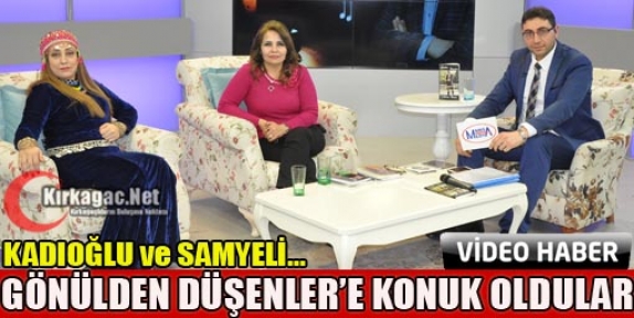 KADIOĞLU ve SAMYELİ GÖNÜLDEN DÜŞENLER'E KONUK OLDU