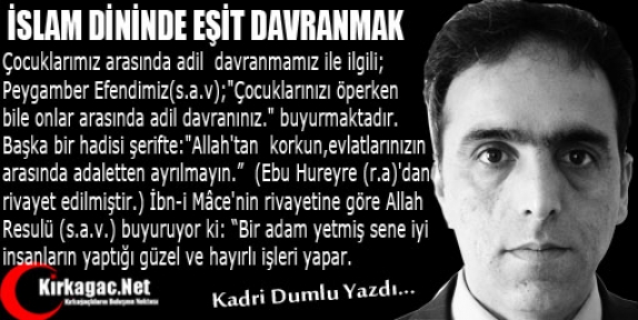 KADRİ DUMLU  “İSLAM DİNİNDE EŞİT DAVRANMAK“