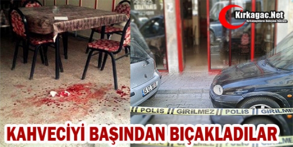 KAHVECİYİ BAŞINDAN BIÇAKLADILAR