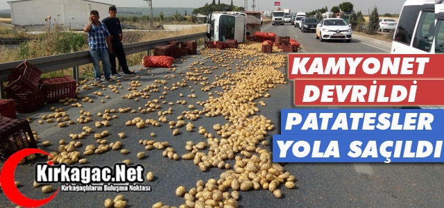 KAMYONET DEVRİLDİ PATATESLER YOLA SAÇILDI