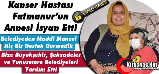 KANSER HASTASI FATMANUR'UN ANNESİ BELEDİYE'YE TEPKİ GÖSTERDİ