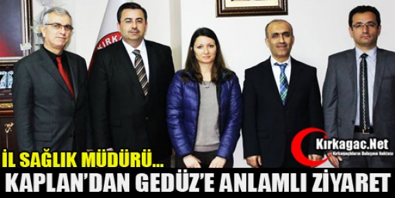 KAPLAN’DAN GEDÜZ’E ZİYARET