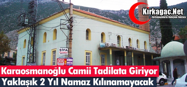 KARAOSMANOĞLU CAMİİ TADİLATA GİRİYOR