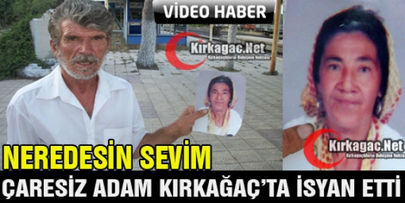 KARISINI BULAMAYAN VATANDAŞ KIRKAĞAÇ’TA İSYAN ETTİ “NEREDESİN SEVİM”