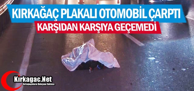 KARŞIDAN KARŞIYA GEÇEMEDİ 1 ÖLÜ