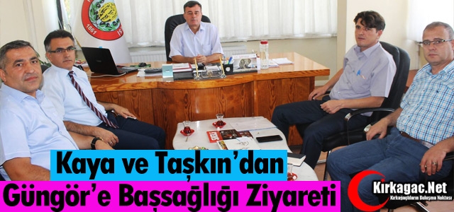 KAYA ve TAŞKIN’DAN GÜNGÖR’E BAŞSAĞLIĞI ZİYARETİ