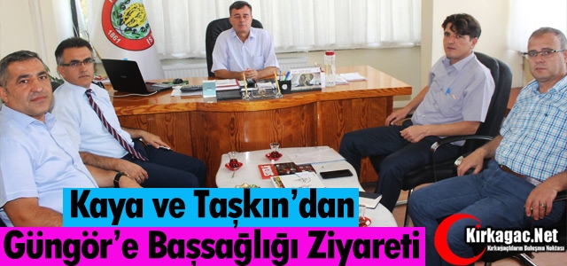 KAYA ve TAŞKIN’DAN GÜNGÖR’E BAŞSAĞLIĞI ZİYARETİ