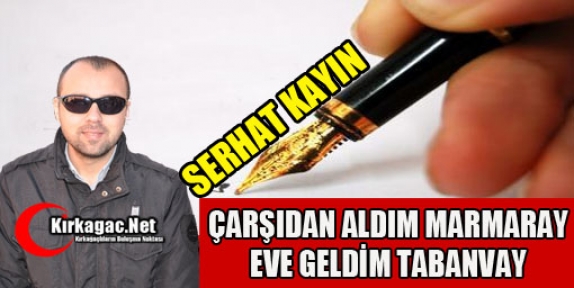 KAYIN “ÇARŞIDAN ALDIM MARMARAY EVE GELDİM TABANVAY“