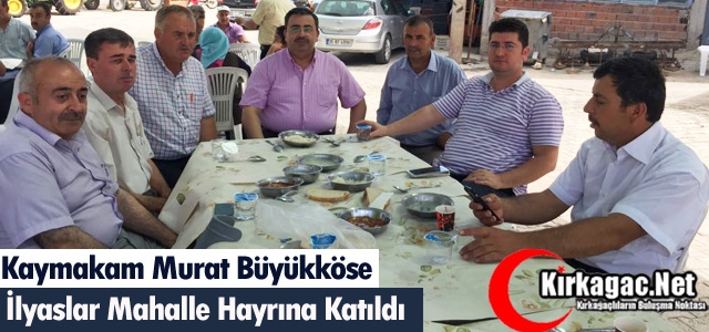 KAYMAKAM BÜYÜKKÖSE İLYASLAR MAHALLE HAYRINA KATILDI