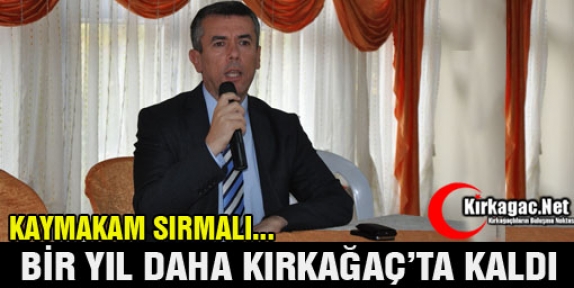 KAYMAKAM SIRMALI BİR YIL DAHA KIRKAĞAÇ’TA