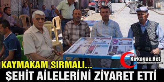 KAYMAKAM SIRMALI ŞEHİT AİLELERİNİ ZİYARET ETTİ